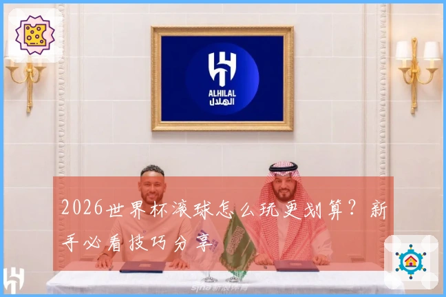 2026世界杯滚球怎么玩更划算？新手必看技巧分享