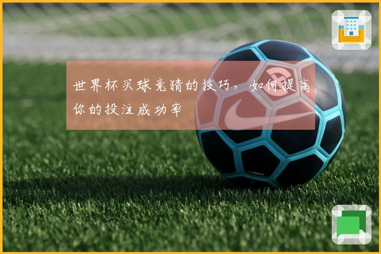 世界杯买球竞猜的技巧，如何提高你的投注成功率