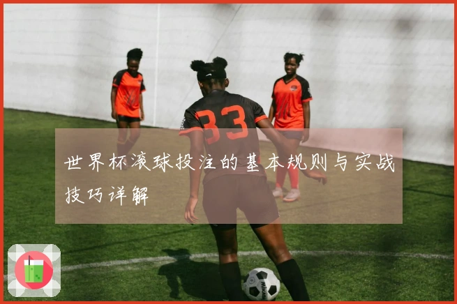 世界杯滚球投注的基本规则与实战技巧详解