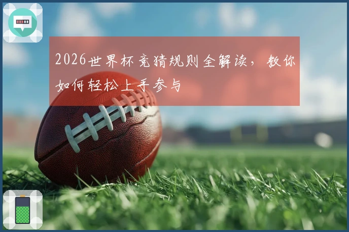 2026世界杯竞猜规则全解读，教你如何轻松上手参与